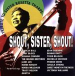 SHOUT,SISTER,SHOUT! A TRIBUTE TO SISTER ROSETTA THARPE