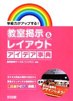 学級力がアップする!教室掲示&レイアウト アイデア事典