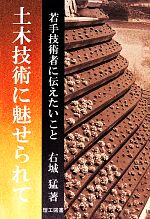 土木技術に魅せられて 若手技術者に伝えたいこと-