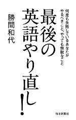 最後の英語やり直し! 何度も失敗しているあなたがやるべきこと、やっても無駄なこと-