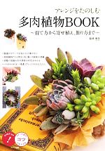 アレンジをたのしむ多肉植物BOOK 育て方から寄せ植え、飾り方まで-(コツがわかる本)