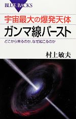 宇宙最大の爆発天体ガンマ線バースト どこから来るのか、なぜ起こるのか-(ブルーバックス)