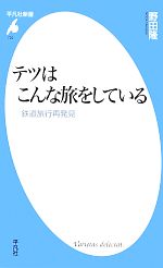 テツはこんな旅をしている 鉄道旅行再発見-(平凡社新書722)