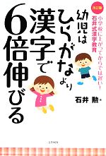 幼児はひらがなより漢字で6倍伸びる 小学校に上がってからでは遅い!石井式漢字教育-