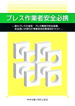 プレス作業者安全必携 第2版 動力プレスの金型・プレス機械の安全装置 安全囲いの取付け等関係特別教育用テキスト-