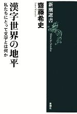 漢字世界の地平 私たちにとって文字とは何か-(新潮選書)