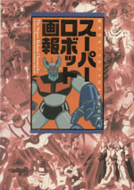 スーパーロボット画報 巨大ロボットアニメ三十五年の歩み-(B Media Books Special)