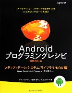 Androidプログラミングレシピ 増補改訂版 メディア/データ/システム/ライブラリ/NDK編-