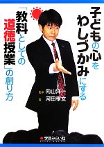 子どもの心をわしづかみにする「教科としての道徳授業」の創り方