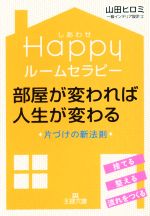 Happyルームセラピー 部屋が変われば人生が変わる 片づけの新法則-(王様文庫)