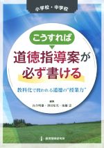 小学校・中学校こうすれば道徳指導案が必ず書ける 教科化で問われる道徳の“授業力”-