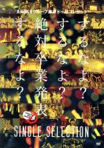 AKB48グループ東京ドームコンサート~するなよ?するなよ?絶対卒業発表するなよ?~SINGLE SELECTION