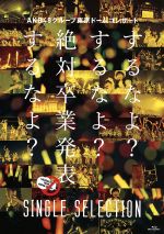 AKB48グループ東京ドームコンサート~するなよ?するなよ?絶対卒業発表するなよ?~SINGLE SELECTION(Blu-ray Disc)