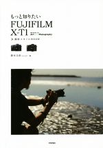 もっと知りたい FUJIFILM X-T1 撮影スタイルBOOK -(Books for Art and Photography)