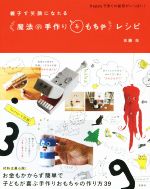 親子で笑顔になれる“魔法の手作りおもちゃ”レシピ Happy子育ての秘密がいっぱい!-