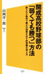 開成高校野球部の「弱くても勝つ」方法 限られた条件で最大の効果を出す非常識な考え方-(SB新書277)