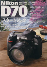 Nikon D70 スタートブック 撮影からプリントまでD70の使い方をイチから教えます-(impress mookDCM MOOK)