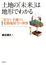 土地の「未来」は地形でわかる 災害を予測する 変動地形学の世界-