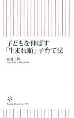 子どもを伸ばす「生まれ順」子育て法 -(朝日新書499)