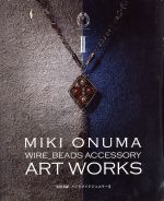 WIRE BEADS ACCESSORY ART WORKS 小沼美紀 ハンドメイドジュエリー-(Ⅱ)(別冊テクニカルガイド付)