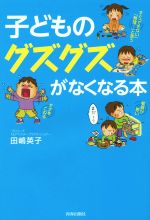 子どものグズグズがなくなる本