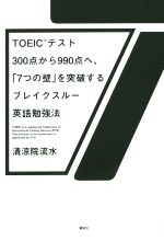 TOEICテスト300点から990点へ、「7つの壁」を突破するブレイクスルー英語勉強法
