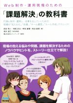 Web制作・運用現場のための「課題解決」の教科書 円滑に制作・運用し、成果を出していくための現場の「見える化」、「改善」、「チーム運営」、「ルール作成」テクニック!-