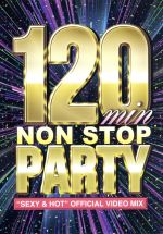 120min NON STOP PARTY -SEXY & HOT OFFICIAL VIDEO MIX-