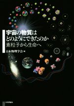 宇宙の物質はどのようにしてできたか 素粒子から生命へ-