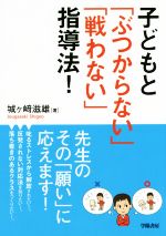 子どもと「ぶつからない」「戦わない」指導法!