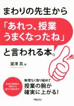 まわりの先生から「あれっ、授業うまくなったね」と言われる本。 無理なく取り組めて授業の腕が確実に上がる!-