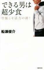 できる男は超少食空腹こそ活力の源 中古本 書籍 船瀬俊介 著者 ブックオフオンライン