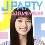 J-PARTY mixed by DJ FUMI★YEAH!