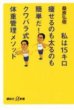 私は15キロ痩せるのも太るのも簡単だ! クワバラ式体重管理メソッド-(講談社+α新書)