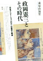 政岡憲三とその時代 「日本アニメーションの父」の戦前と戦後-