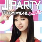 J-PARTY~DANCE~ mixed by DJ FUMI★YEAH!