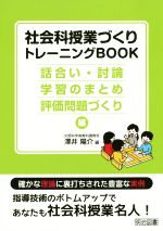 社会科授業づくりトレーニングBOOK 話合い・討論・学習のまとめ・評価問題づくり編-