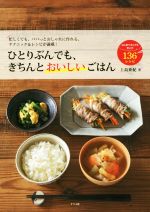 ひとりぶんでも、きちんとおいしいごはん 忙しくても、パパっとおしゃれに作れる、テクニック&レシピが満載!-