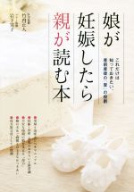 娘が妊娠したら親が読む本 これだけは知っておきたい、産前産後の「里」の役割-