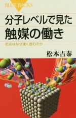 分子レベルで見た触媒の働き 反応はなぜ速く進むのか-(ブルーバックス)