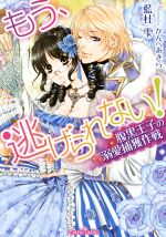 もう、逃げられない! 腹黒王子の溺愛捕獲作戦 -(ティアラ文庫)