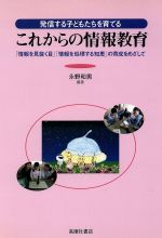 発信する子どもたちを育てる これからの情報教育 「情報を見抜く目」「情報を処理する知恵」の育成をめざして-