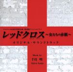 TBSテレビ60周年特別企画2夜連続スペシャルドラマ「レッドクロス~女たちの赤紙~」オリジナル・サウンドトラック