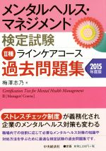 メンタルヘルス・マネジメント検定試験 Ⅱ種 ラインケアコース 過去問題集 -(2015年度版)