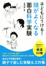 子どもにうける!頭がよくなる面白科学実験 自由研究に役立つ!厳選80種-