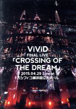 ViViD FINAL LIVE 「CROSSING OF THE DREAM」2015.04.29 Live at パシフィコ横浜国立大ホール