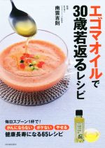 エゴマオイルで３０歳若返るレシピ毎日スプーン１杯で がんにならない ぼけない やせる 健康長寿になる６５レシピ 中古本 書籍 南雲吉則 ブックオフオンライン