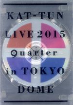KAT-TUN LIVE 2015 “quarter” in TOKYO DOME