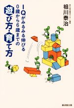 IQがみるみる伸びる0歳から6歳までの遊び方・育て方