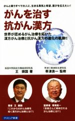 がんを治す抗がん漢方 がんと闘うすべての人に、生きる勇気と希望、喜びを伝えたい! 世界が認めるがん治療を拓いた漢方がん治療と抗がん漢方の進化の軌跡!!-(クリピュア新書)